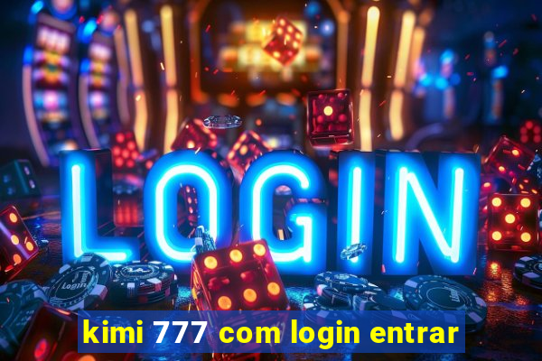 kimi 777 com login entrar